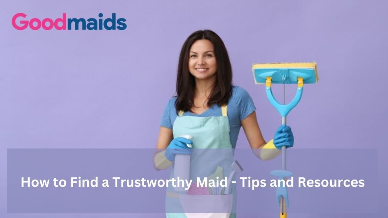 How to Find a Trustworthy Maid – Tips and Resources