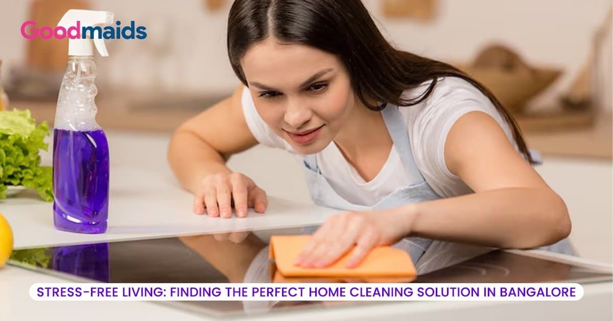 Simplifying Home Life with Expert Maid and Cleaning Services in Bangalore