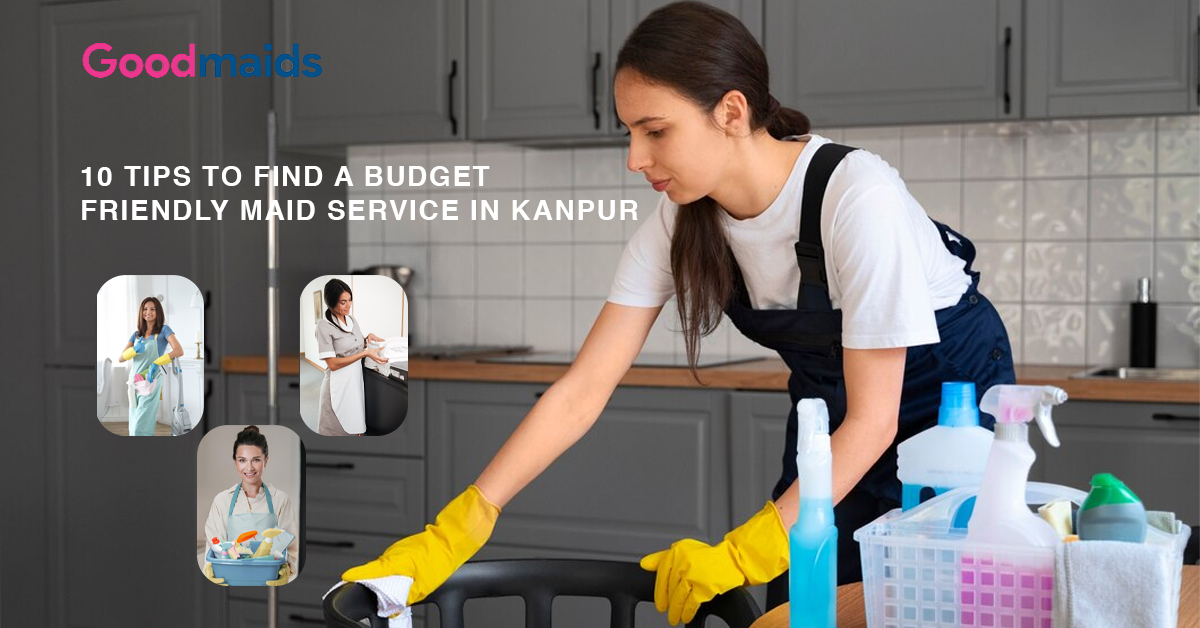 10 Tips to Find a Budget Friendly Maid Service in Kanpur