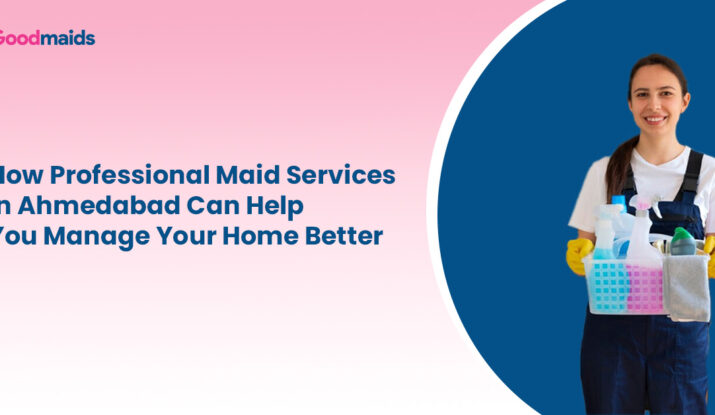 How Professional Maid Services in Ahmedabad Can Help You