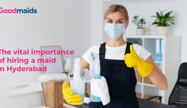 The vital importance of hiring a maid in Hyderabad