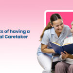 Top Benefits of having a professional caretaker at home