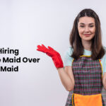 Benefits of Hiring a Part-Time Maid Over a Full-Time Maid