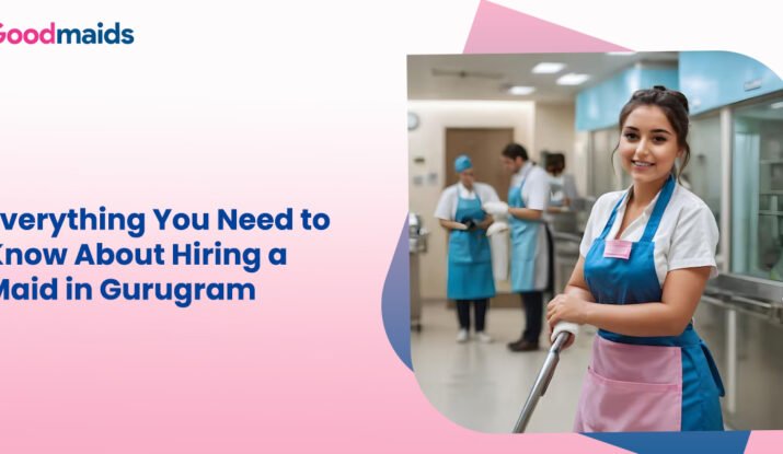 Everything You Need to Know About Hiring a Maid in Gurugram