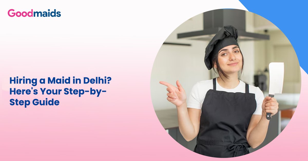 Hiring a Maid in Delhi? Here's Your Step-by-Step Guide