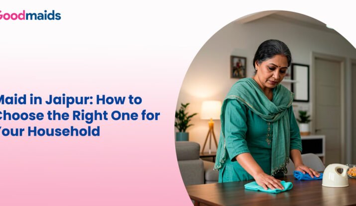 Maid in Jaipur How to Choose the Right One for Your Household