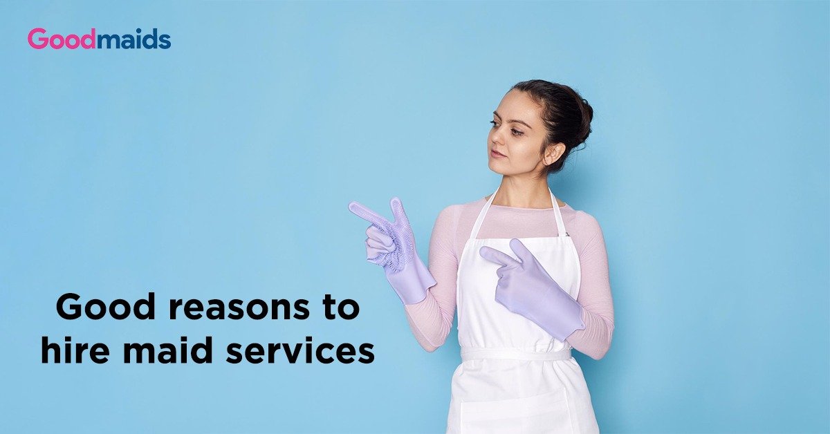 Good reasons to hire maid services