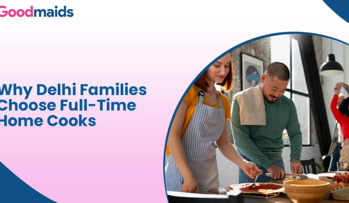 Why Delhi Families Choose Full-Time Home Cooks