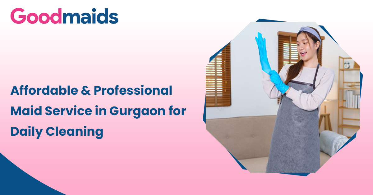 Affordable & Professional Maid Service in Gurgaon for Daily Cleaning