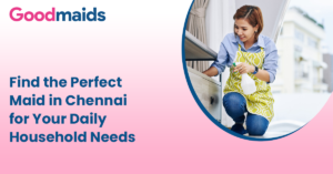Find the Perfect Maid in Chennai for Your Daily Household Needs