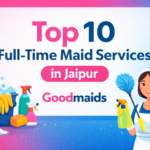 Top 10 Full-Time Maid Services in Jaipur with Verified & Trained Maids