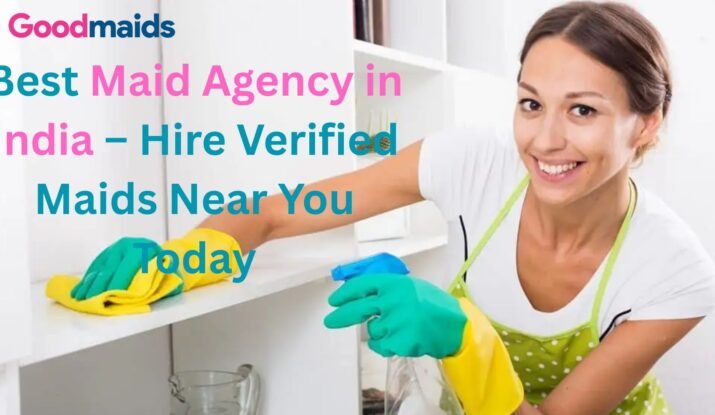 Best Maid Agency in India – Hire Verified Maids Near You Today